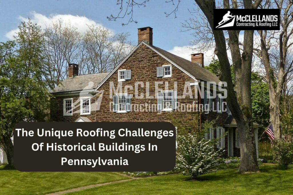 The Unique Roofing Challenges Of Historical Buildings In Pennsylvania