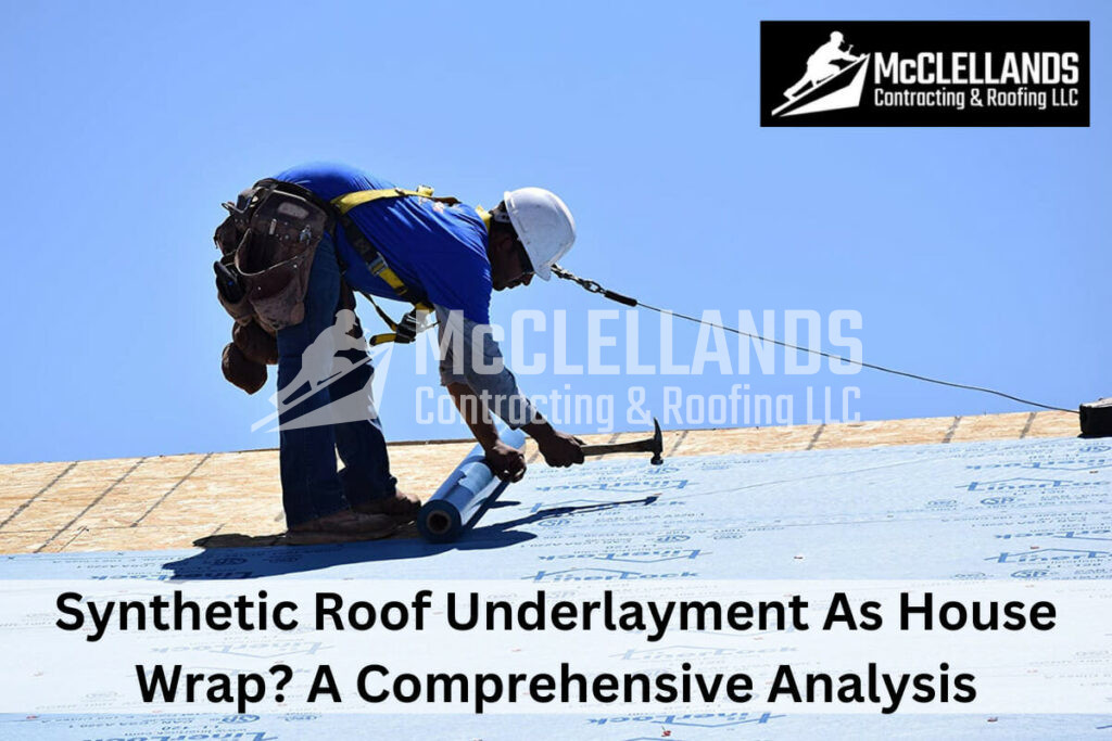Synthetic Roof Underlayment As House Wrap? A Comprehensive Analysis