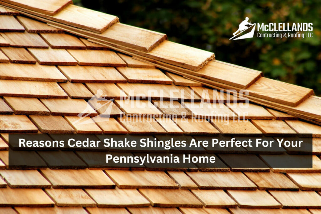 Reasons Cedar Shake Shingles Are Perfect For Your Pennsylvania Home