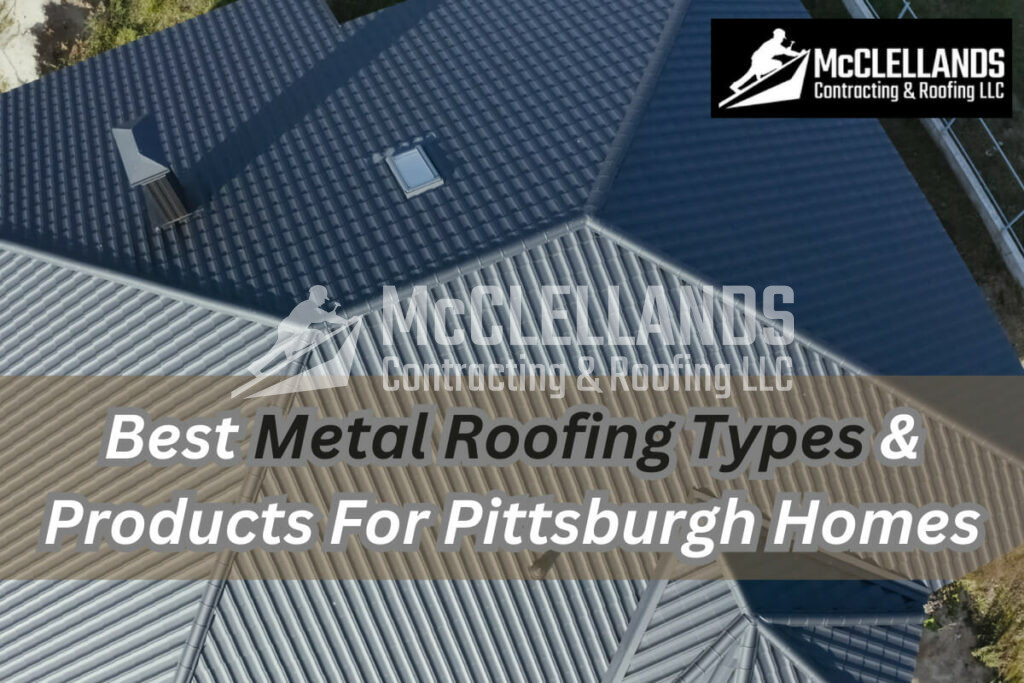 Best Metal Roofing Types &Amp; Products For Pittsburgh Homes
