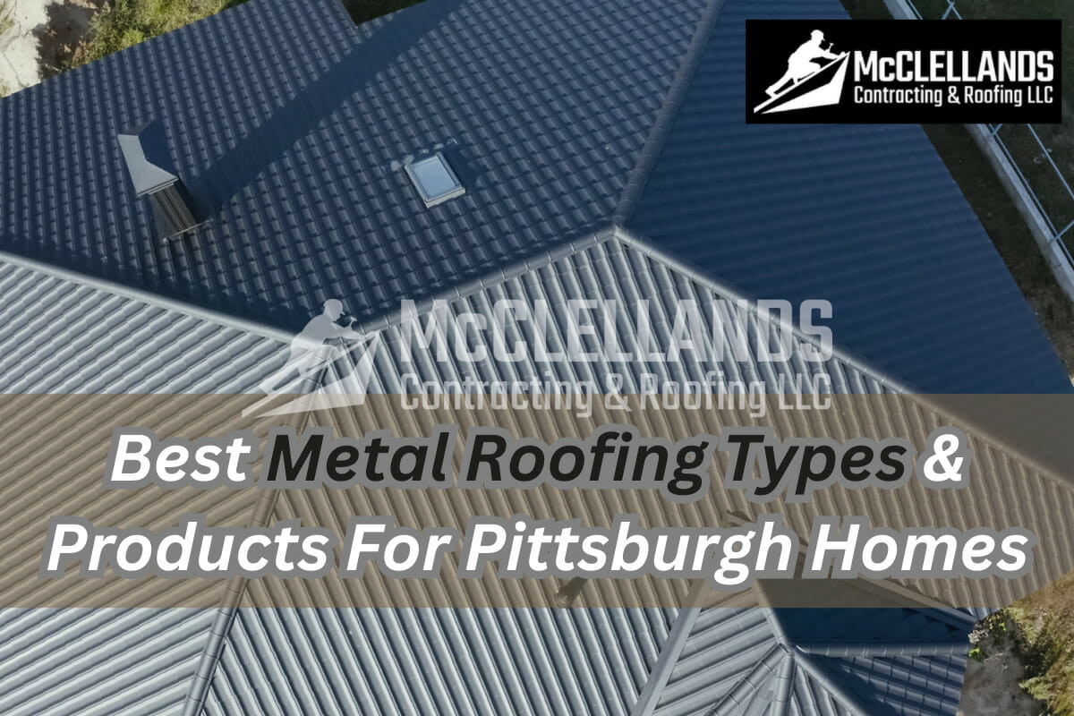 Best Metal Roofing Types & Products For Pittsburgh Homes