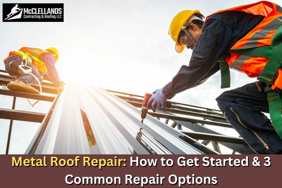 Metal Roof Repair: How To Get Started & 3 Repair Options