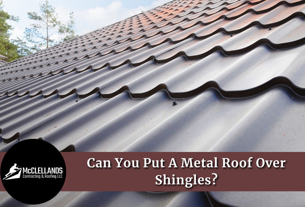 Can You Put A Metal Roof Over Shingles?