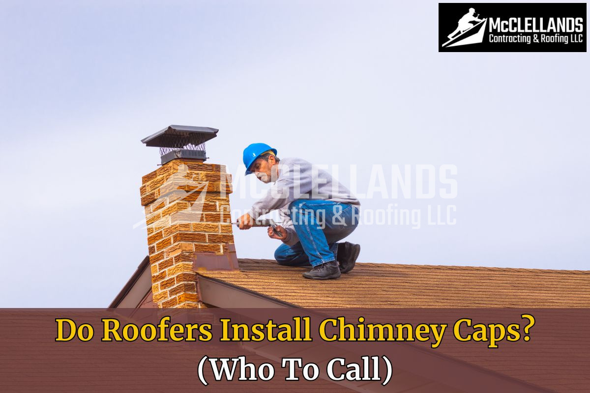 Do Roofers Install Chimney Caps? (Who To Call)