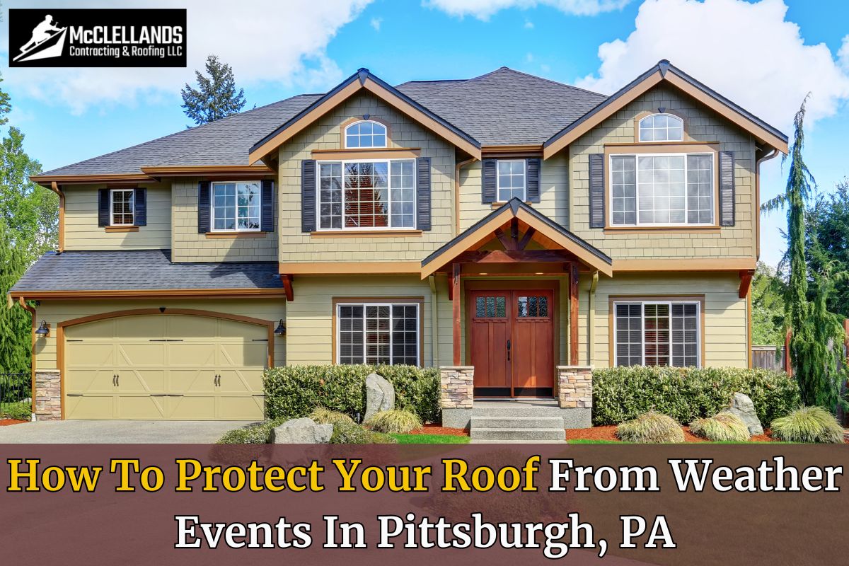 How To Protect Your Roof From Weather Events In Pittsburgh, PA