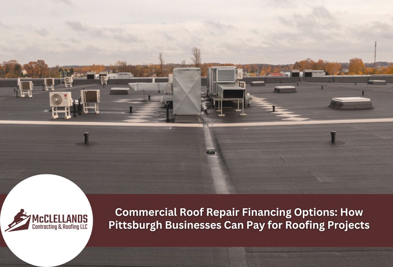 Commercial Roof Repair Financing Options: How Pittsburgh Businesses Can Pay for Roofing Projects