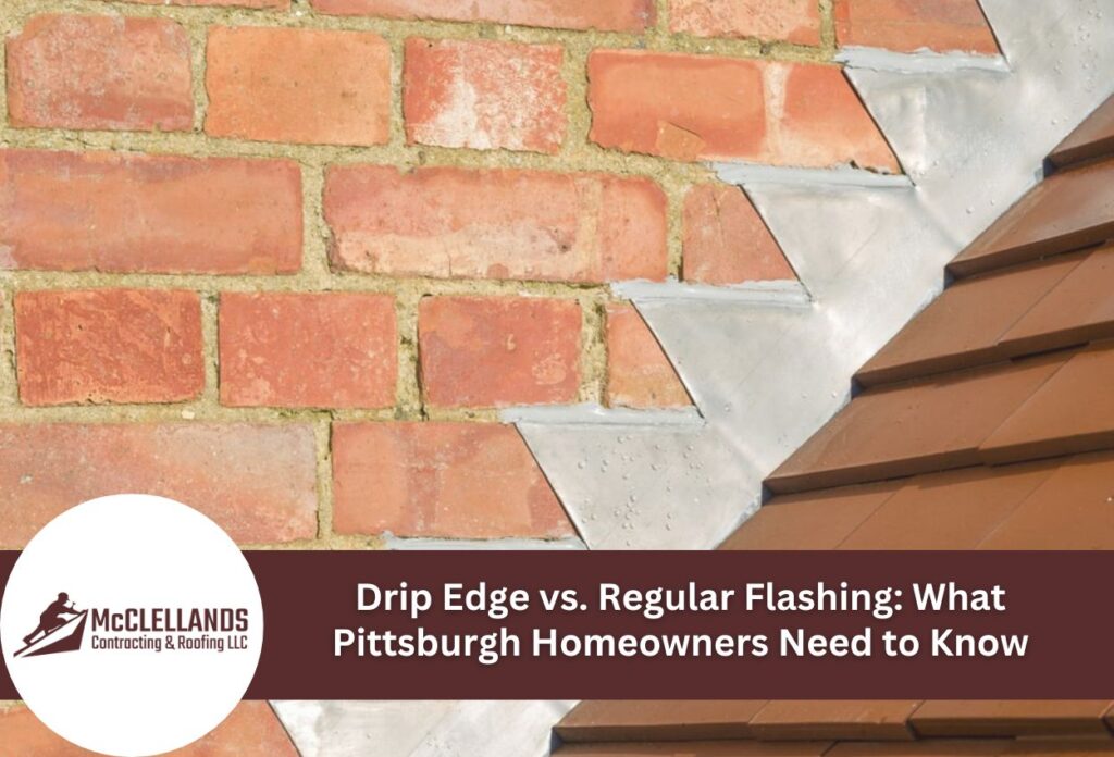 Drip Edge Vs. Regular Flashing: What Pittsburgh Homeowners Need To Know