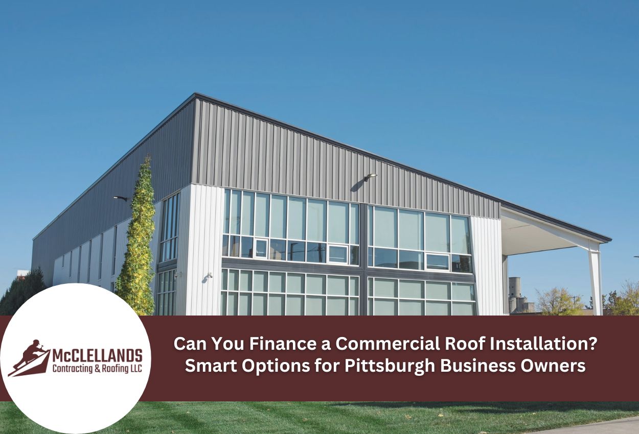 Can You Finance a Commercial Roof Installation? Smart Options for Pittsburgh Business Owners