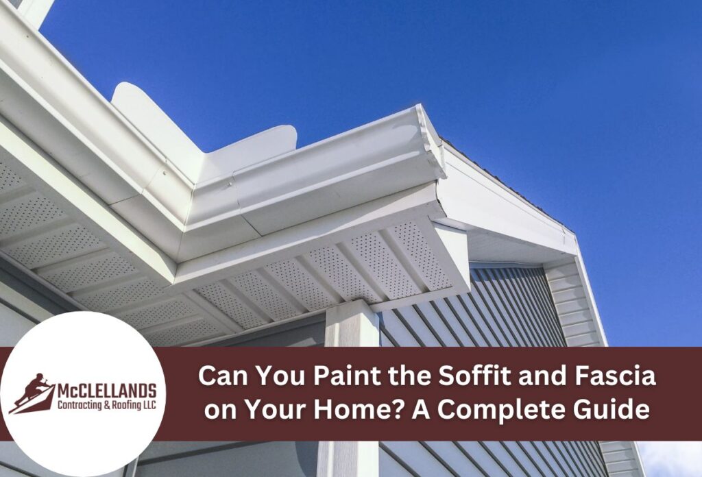 Can You Paint The Soffit And Fascia On Your Home? A Complete Guide