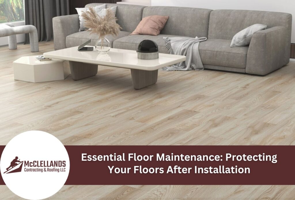 Essential Floor Maintenance: Protecting Your Floors After Installation