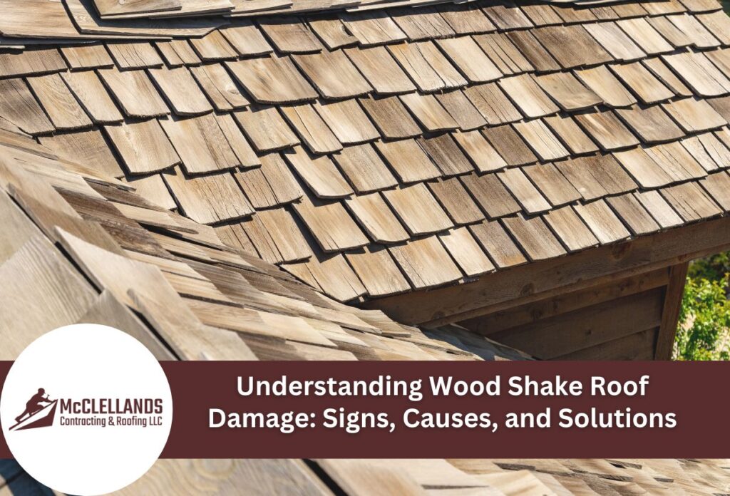 Understanding Wood Shake Roof Damage: Signs, Causes, And Solutions