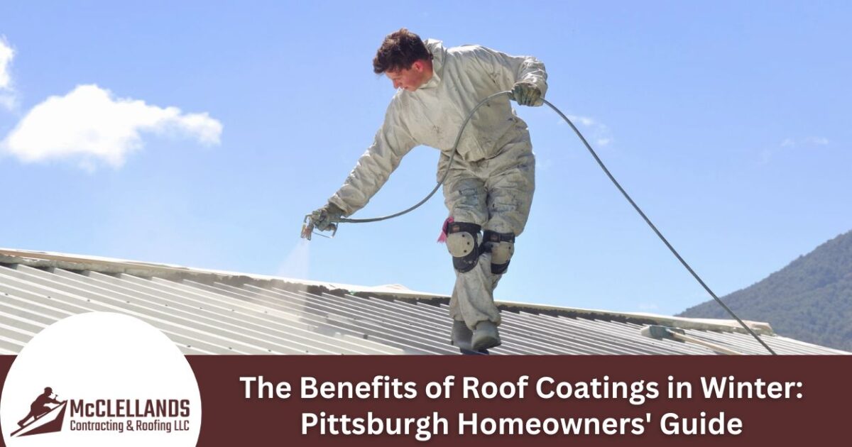 The Benefits of Roof Coatings in Winter: Pittsburgh Homeowners' Guide