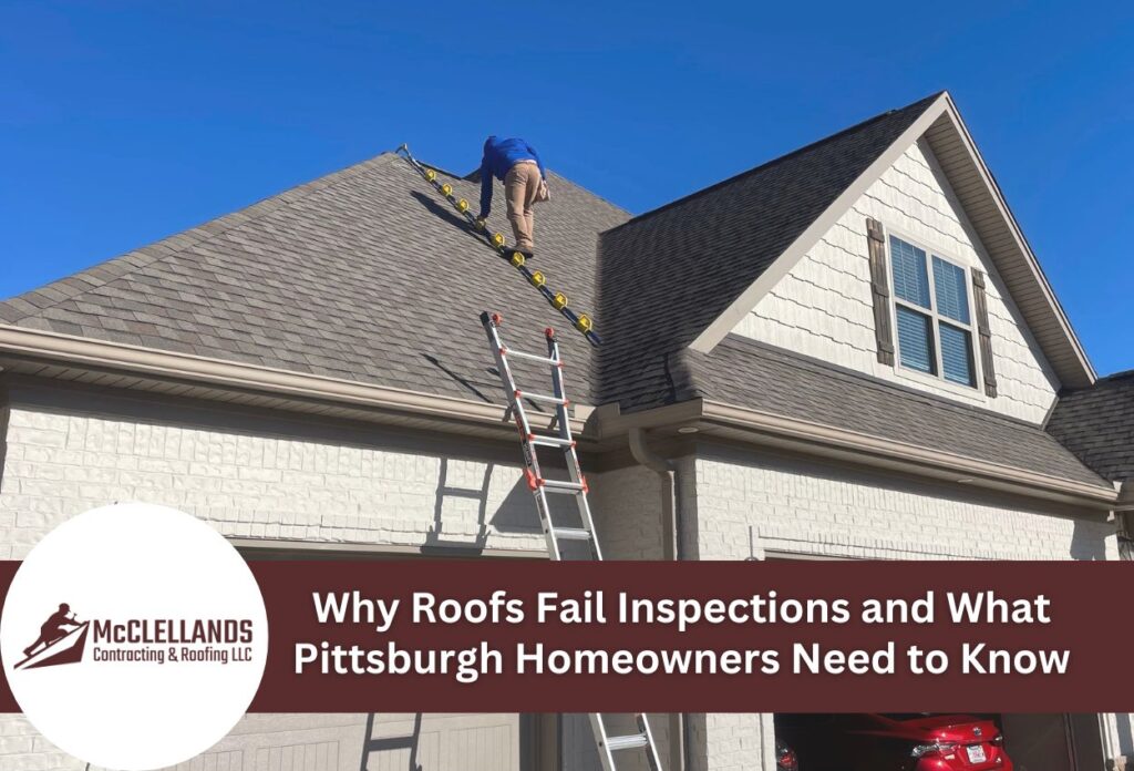 Why Roofs Fail Inspections And What Pittsburgh Homeowners Need To Know