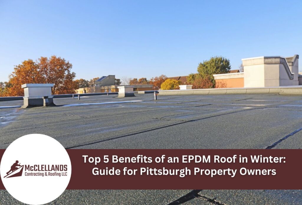 Top 5 Benefits Of An Epdm Roof In Winter: Guide For Pittsburgh Property Owners